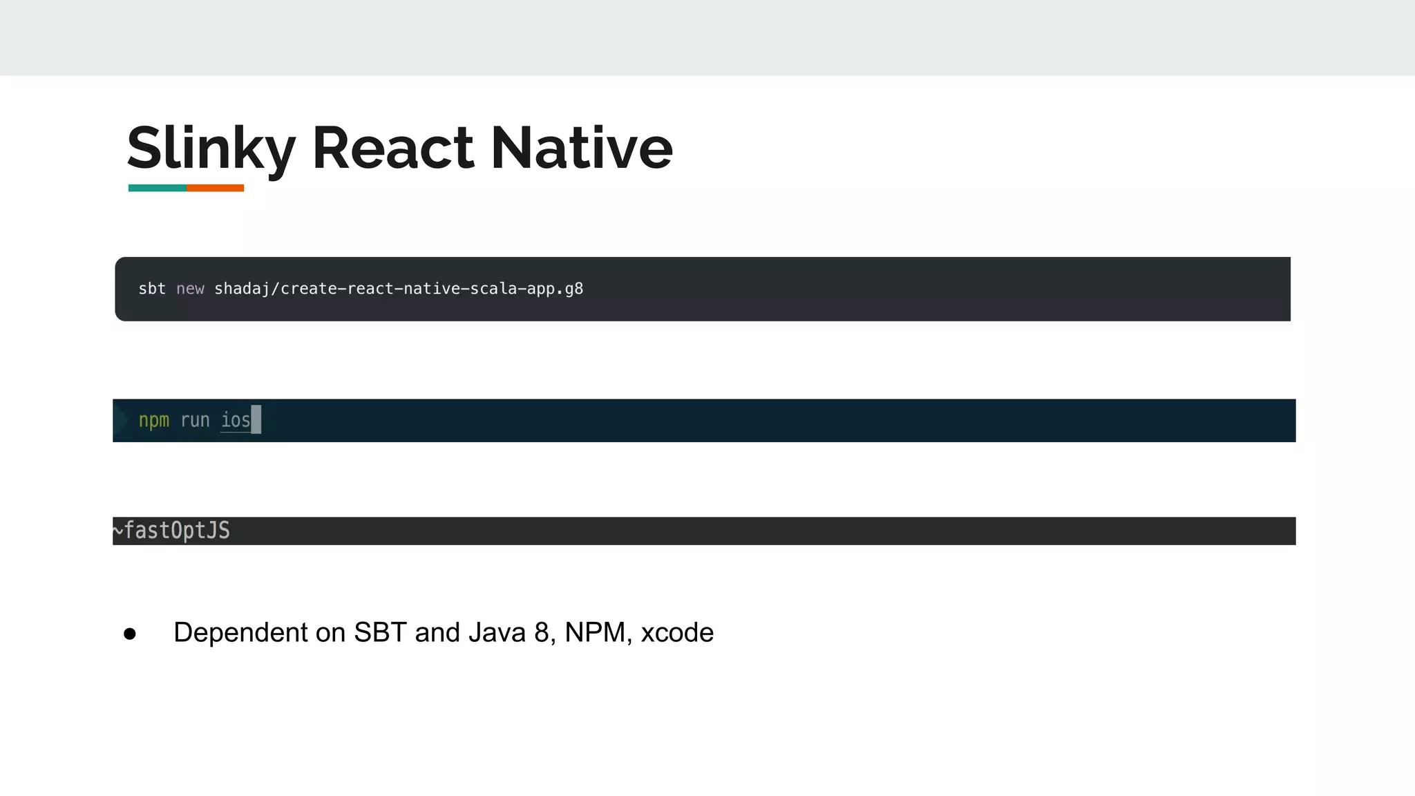 Slinky React Native
● Dependent on SBT and Java 8, NPM, xcode
 