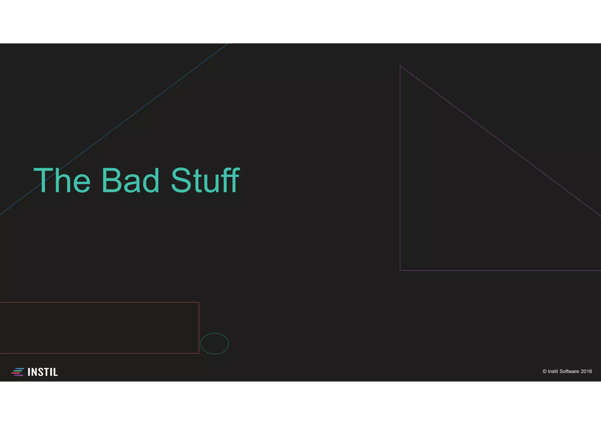 © Instil Software 2018
The Bad Stuff
 