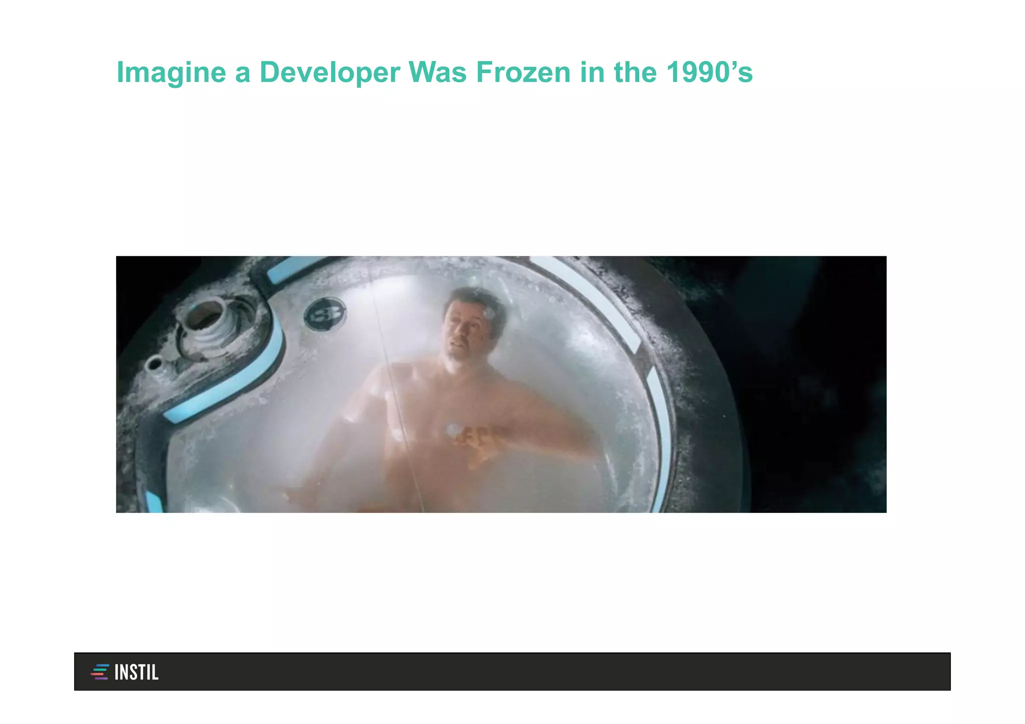 Imagine a Developer Was Frozen in the 1990’s
 
