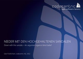 NIEDER MIT DEN HOCHGEHALTENEN SANDALEN
Down with the sandals – An argument against blind belief



Uwe Friedrichsen, codecentric AG, 2012
 