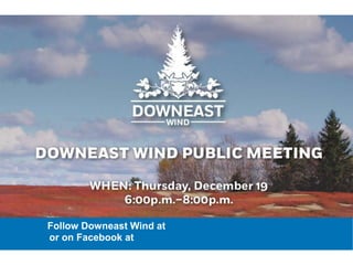 Follow Downeast Wind at www.downeastwindfarm.com
or on Facebook at www.facebook.com/DowneastWind/
 