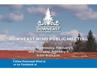 Follow Downeast Wind at www.downeastwindfarm.com
or on Facebook at www.facebook.com/DowneastWind/
 