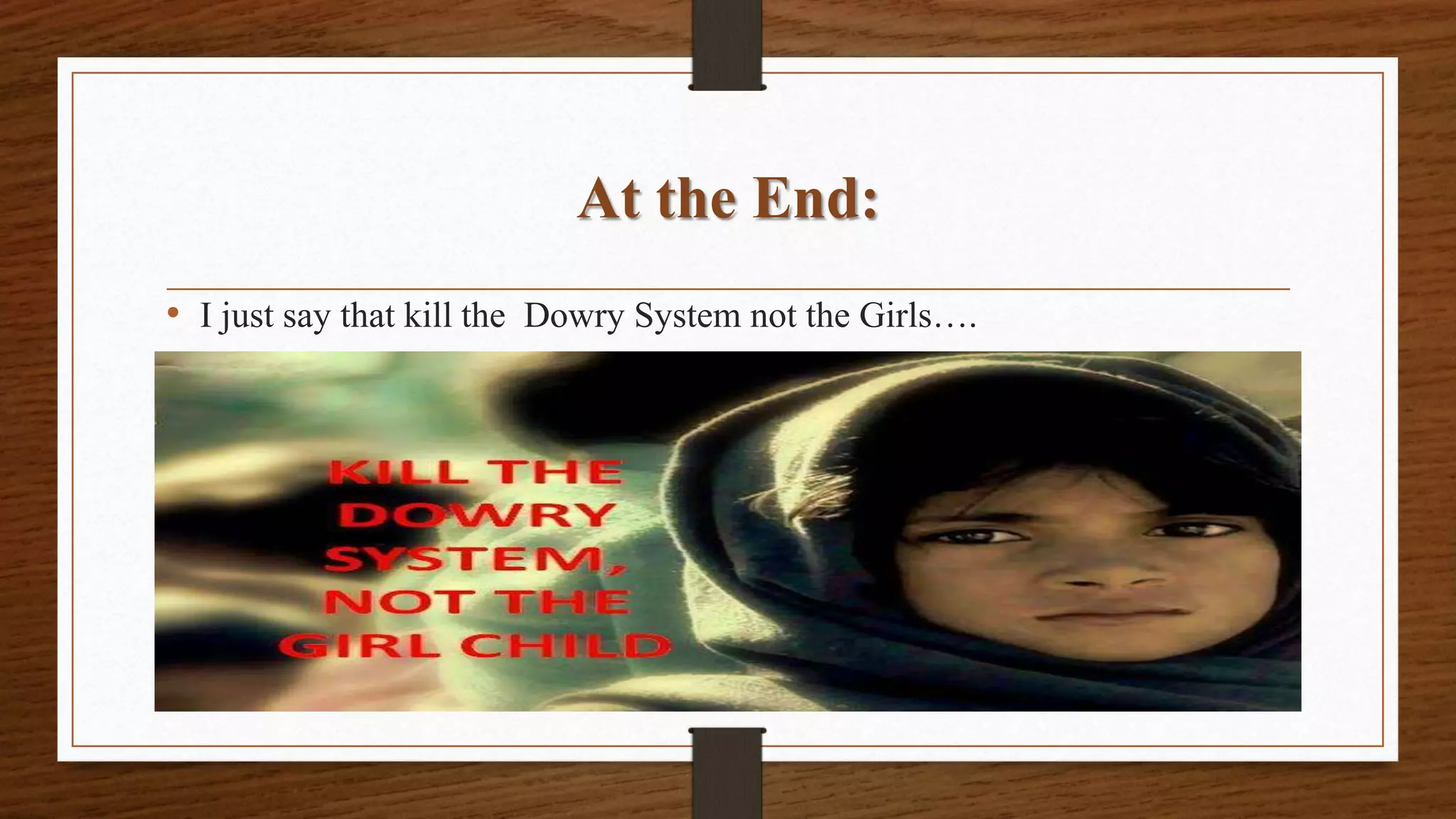 At the End:
• I just say that kill the Dowry System not the Girls….
 