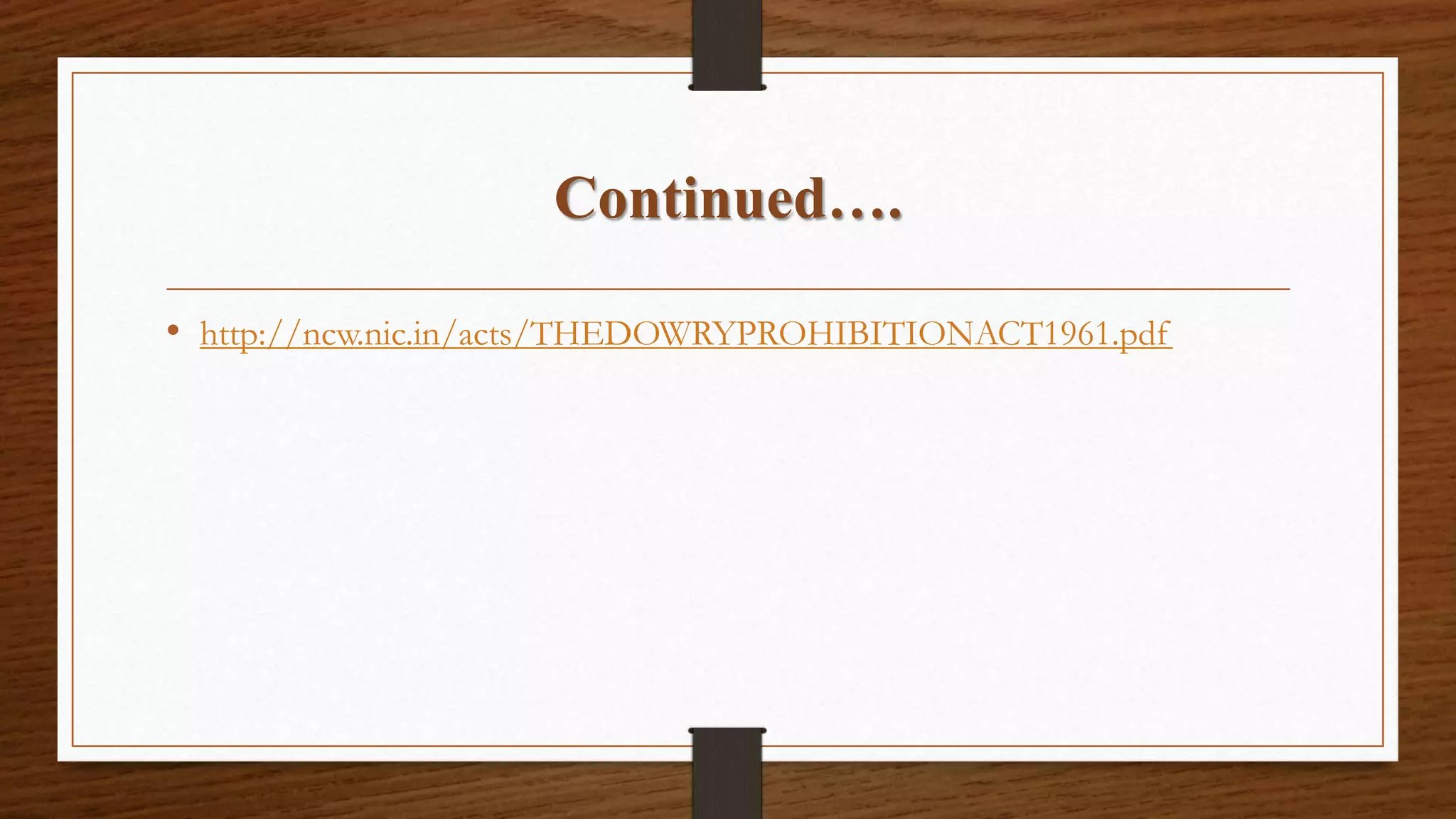 Continued….
• http://ncw.nic.in/acts/THEDOWRYPROHIBITIONACT1961.pdf
 