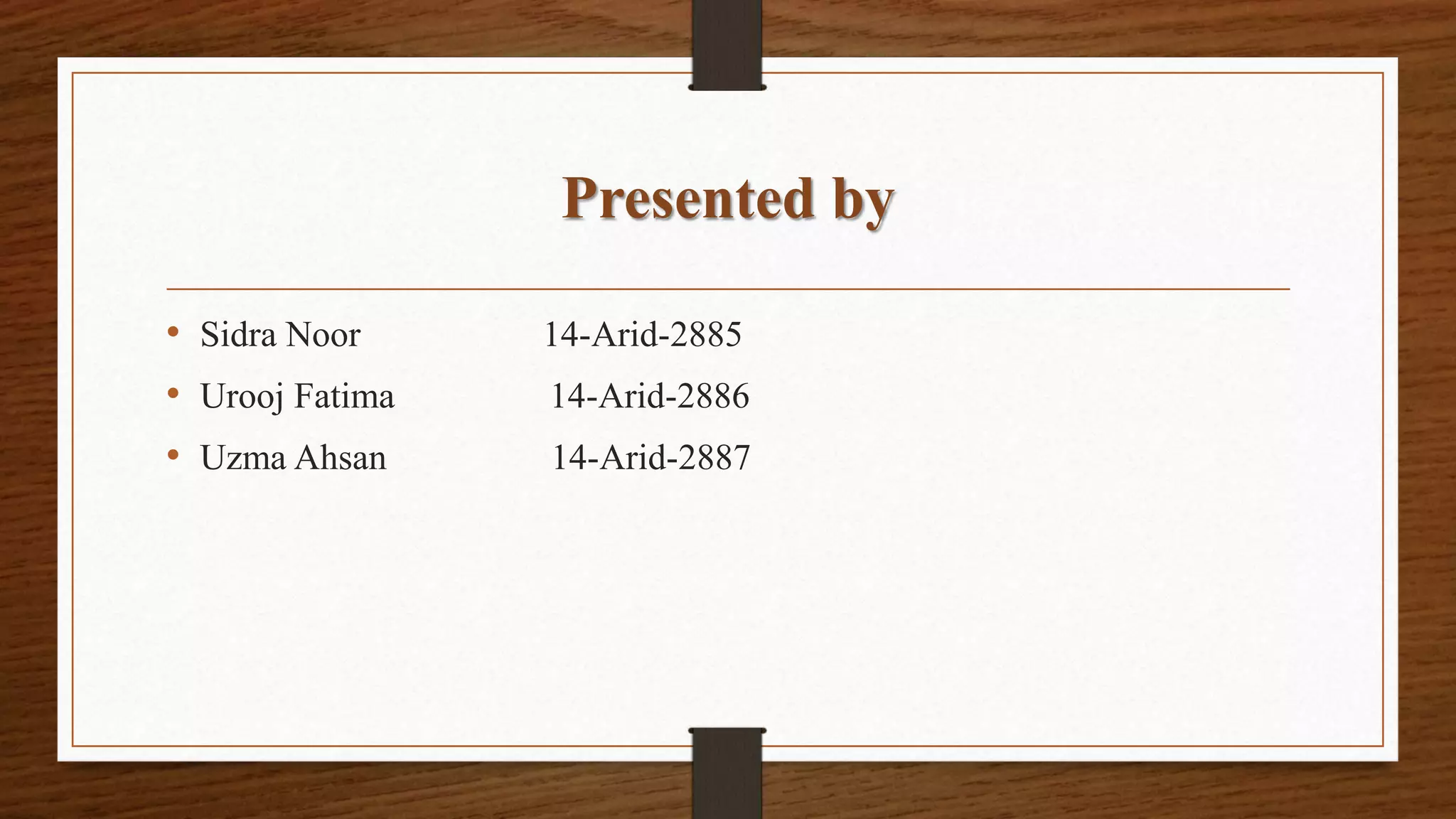 Presented by
• Sidra Noor 14-Arid-2885
• Urooj Fatima 14-Arid-2886
• Uzma Ahsan 14-Arid-2887
 