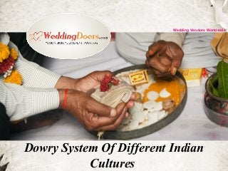 Dowry System Of Different Indian
Cultures
Wedding Vendors Worldwide
 
