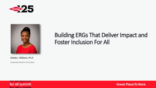 General Business
Building ERGs That Deliver Impact and
Foster Inclusion For All
Alveda J. Williams, Ph.D.
Corporate Director of Inclusion
 