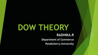 DOW THEORY
RADHIKA.R
Department of Commerce
Pondicherry University
 