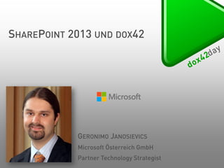 SHAREPOINT 2013 UND DOX42

GERONIMO JANOSIEVICS
Microsoft Österreich GmbH

Partner Technology Strategist

 