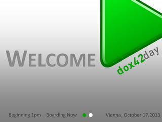 WELCOME
Beginning 1pm Boarding Now

Vienna, October 17,2013

 