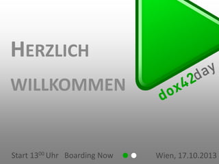 HERZLICH
WILLKOMMEN

Start 1300 Uhr Boarding Now

Wien, 17.10.2013

 