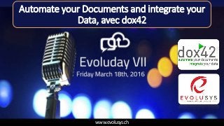 www.evolusys.ch
Automate your Documents and integrate your
Data, avec dox42
 
