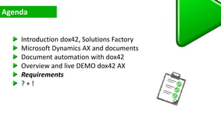 Introduction dox42, Solutions Factory
Microsoft Dynamics AX and documents
Document automation with dox42
Overview and live DEMO dox42 AX
Requirements
? + !
 