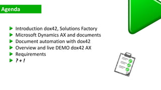 Introduction dox42, Solutions Factory
Microsoft Dynamics AX and documents
Document automation with dox42
Overview and live DEMO dox42 AX
Requirements
? + !
 