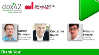 CHRISTIAN
BAUER
CEO
dox42
SIMON
KLINGLER
Solution Architect
Solutions Factory
MARCUS
FARKAS
Consultant
Solutions Factory
 