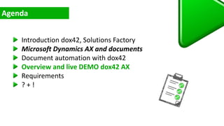 Introduction dox42, Solutions Factory
Microsoft Dynamics AX and documents
Document automation with dox42
Overview and live DEMO dox42 AX
Requirements
? + !
 