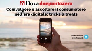 @doxa_research
@DpzResearch
Coinvolgere e ascoltare il consumatore
nell’era digitale: tricks & treats
 