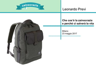 Leonardo Previ
Che cos’è la zainocrazia
e perché ci salverà la vita
Milano
23 maggio 2017
 