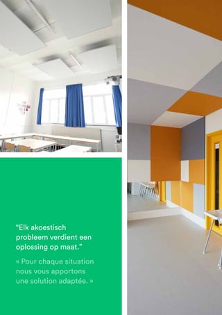 “Elk akoestisch
probleem verdient een
oplossing op maat.”at.”
« Pour chaque situation
nous vous apportons
une solution adaptée. »
 