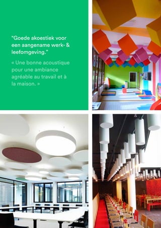 “Goede akoestiek voor
een aangename werk- &
leefomgeving.”at.”
« Une bonne acoustique
pour une ambiance
agréable au travail et à
la maison. »
 