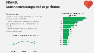 BRAND:
Conoscenza usage and experience
Per conoscere:
La conoscenza degli operatori, sia in modo
spontaneo che sollecitato
L’utilizzo dei diversi siti di gioco e il loro
percepito in termini di soddisfazione e
fedeltà
L’abbandono del sito e le motivazioni
Il gioco sui siti .com
8
 