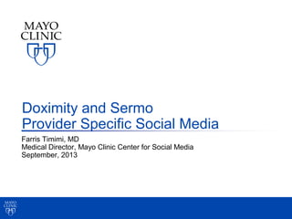 Farris Timimi, MD
Medical Director, Mayo Clinic Center for Social Media
September, 2013
Doximity and Sermo
Provider Specific Social Media
 