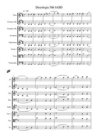 Doxologia 586 IASD
                         
                            q = 100
                                                                              
         Flute  

                    
Clarinet in Bb
                                                                       
                   
                                                        
                                                                           
Trumpet in Bb


                                                               
   Trombone                                                              
               
  Euphonium  
                                                                                 
                                               
            
                                                                         
    Violin 1                                                                   
                                                                      
         Viola          
                         
                                                                                        

                                                               
  Violoncello                                                           



          
         7
                                                                              
   Fl.    
              
   Cl.
                                                                            
       
                                                                               
                               
  Tpt.


                                                                                   
 Tbn.                                            
              
                                                                                  
Euph.
                                                  
                                                                               
Vln. 1                                                                                  
                                                                                    
 Vla.      

                                                                                   
  Vc.                                           
 