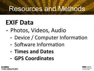 EXIF	
  Data	
  
-  Photos,	
  Videos,	
  Audio	
  
-  Device	
  /	
  Computer	
  InformaCon	
  
-  Soiware	
  InformaCon	...