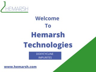 Hemarsh
Technologies
Welcome
To
DOXYCYCLINE
IMPURITES
www.hemarsh.com
 
