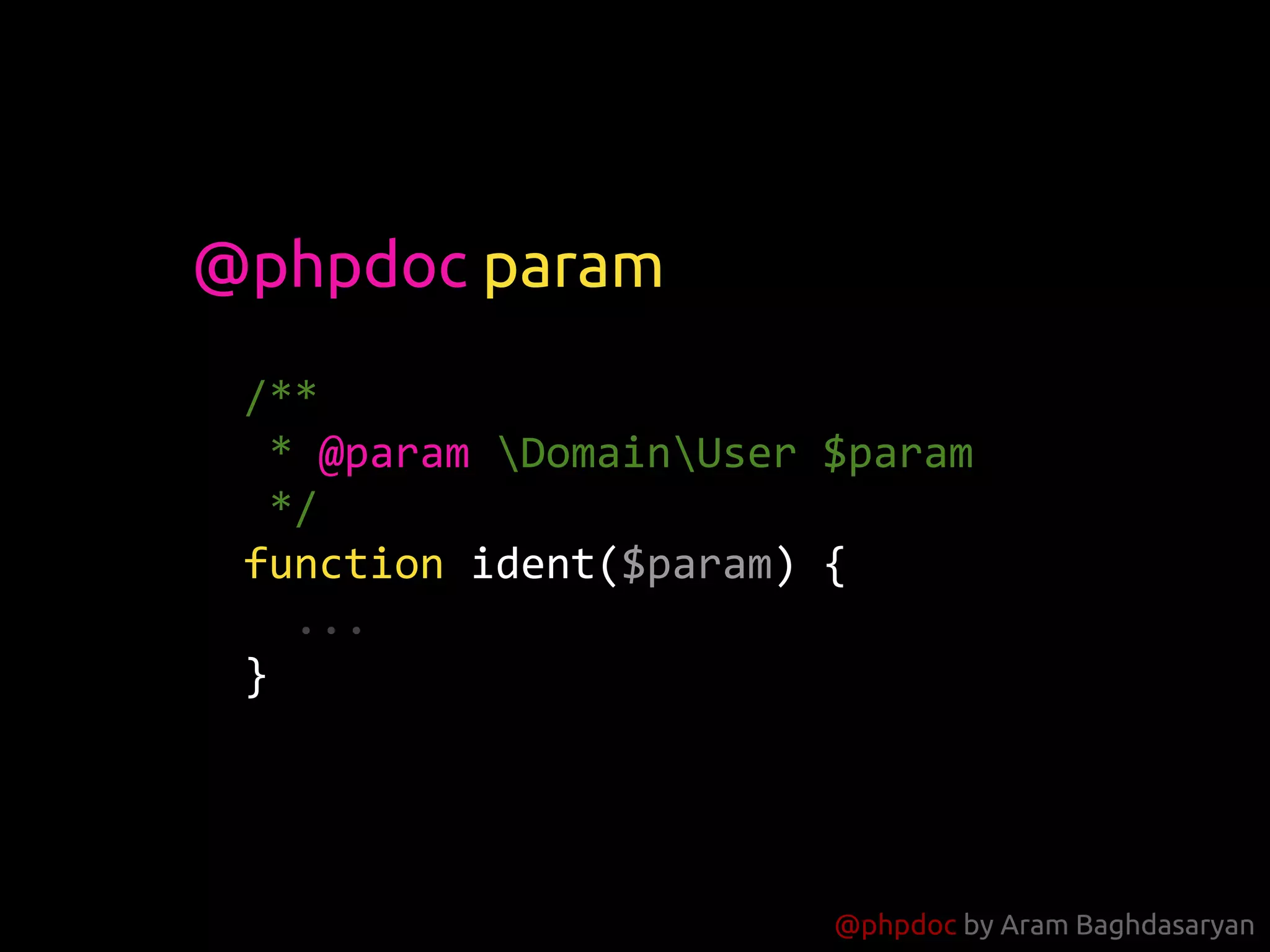@phpdoc by Aram Baghdasaryan
/**
* @param DomainUser $param
*/
function ident($param) {
...
}
@phpdoc param
 