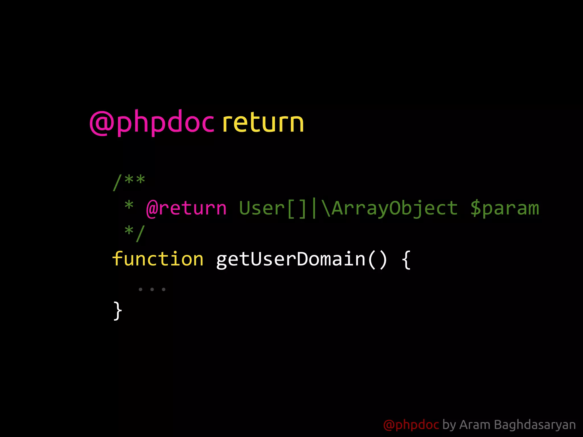 @phpdoc by Aram Baghdasaryan
/**
* @return User[]|ArrayObject $param
*/
function getUserDomain() {
...
}
@phpdoc return
 