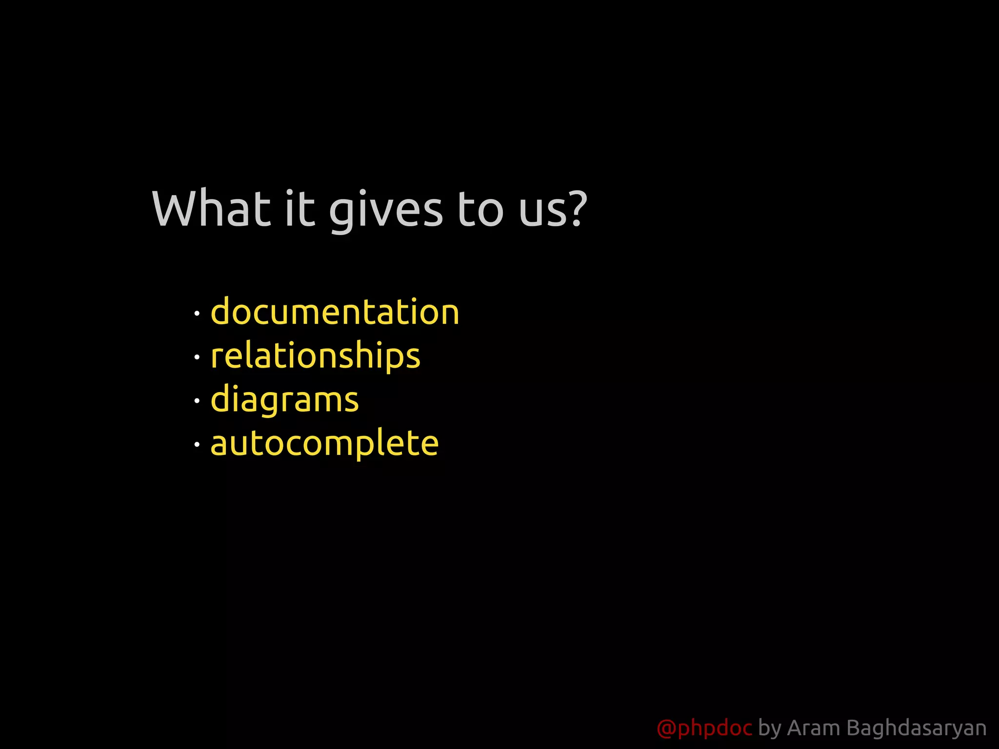 @phpdoc by Aram Baghdasaryan
· documentation
· relationships
· diagrams
· autocomplete
What it gives to us?
 