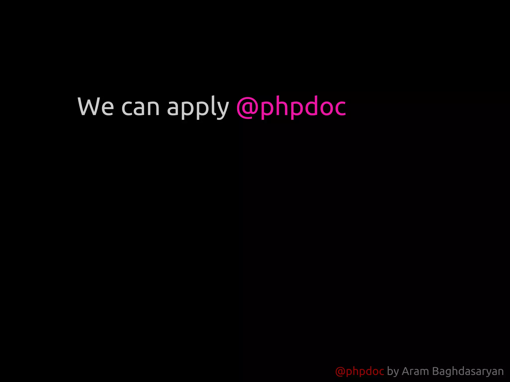 @phpdoc by Aram Baghdasaryan
We can apply @phpdoc
 