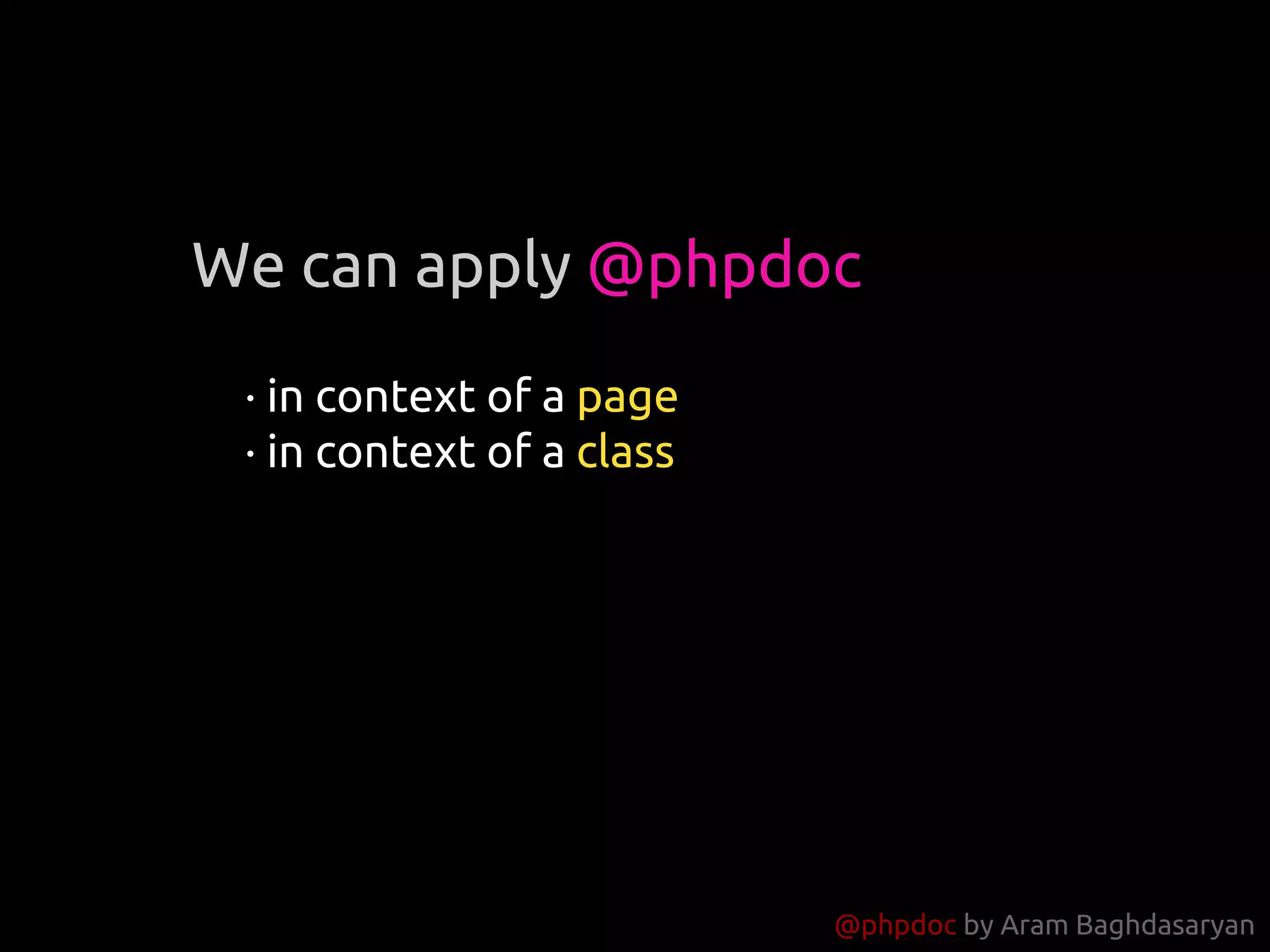 @phpdoc by Aram Baghdasaryan
· in context of a page
· in context of a class
We can apply @phpdoc
 