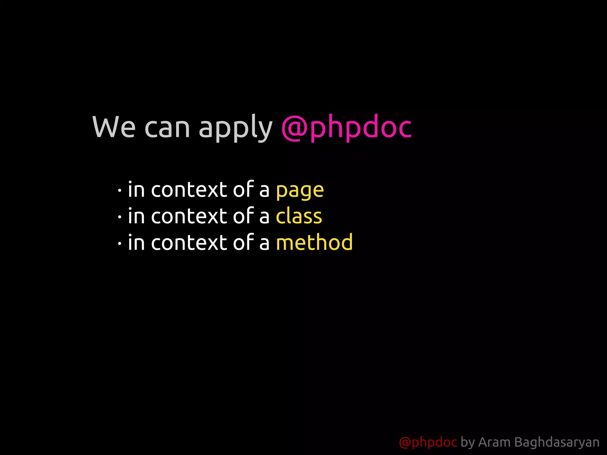 @phpdoc by Aram Baghdasaryan
· in context of a page
· in context of a class
· in context of a method
We can apply @phpdoc
 