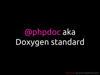 @phpdoc by Aram Baghdasaryan
@phpdoc aka
Doxygen standard
 