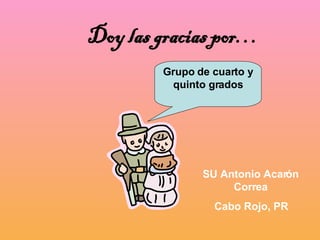 Doy las gracias por… Grupo de cuarto y quinto grados SU Antonio Acarón Correa Cabo Rojo, PR 