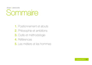 Sommaire
  1. Positionnement et atouts
  2. Philosophie et ambitions
  3. Outils et méthodologie
  4. Références
  5. Les métiers et les hommes



                                 Octobre 2010   2
 