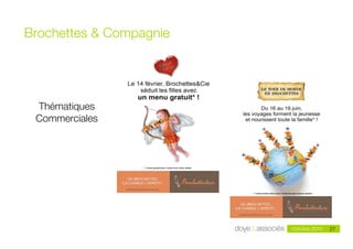 Brochettes & Compagnie




 Thématiques
 Commerciales




                   Doye & Associés - mai 2010            27
                                                Octobre 2010   27
 