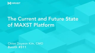 The Current and Future State
of MAXST Platform
Chloe Doyeon Kim, CMO
Booth #511
 