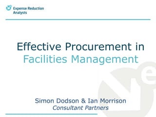 Effective Procurement in
Facilities Management

Simon Dodson & Ian Morrison
Consultant Partners

 