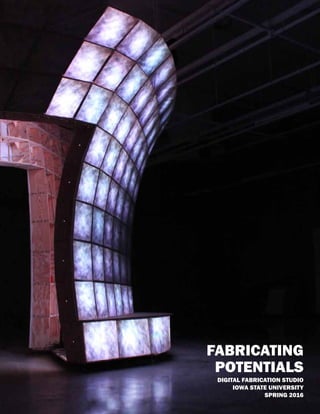 DIGITAL FABRICATION STUDIO
IOWA STATE UNIVERSITY
SPRING 2016
FABRICATING
POTENTIALS
 