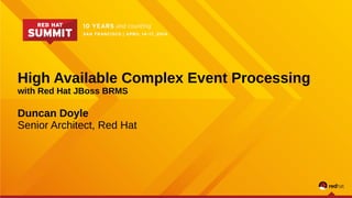 High Available Complex Event Processing
with Red Hat JBoss BRMS
Duncan Doyle
Senior Architect, Red Hat
 