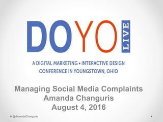 Managing Social Media Complaints
Amanda Changuris
August 4, 2016
@AmandaChanguris
 