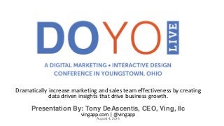 Dramatically increase marketing and sales team effectiveness by creating
data driven insights that drive business growth.
Presentation By: Tony DeAscentis, CEO, Ving, llc
vingapp.com | @vingapp
August 4, 2016
 