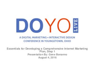 Essentials for Developing a Comprehensive Internet Marketing
Plan, Step 1
Presentation By: Gene Bonanno
August 4, 2016
 