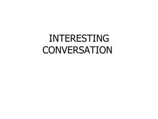 INTERESTING CONVERSATION  
