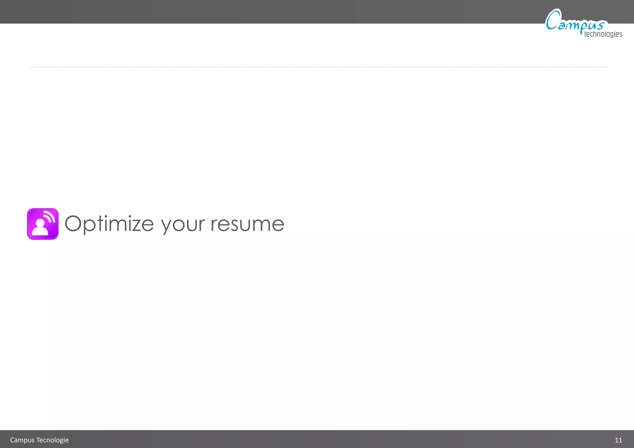 Campus Tecnologie 11
technologies
Optimize your resume
 