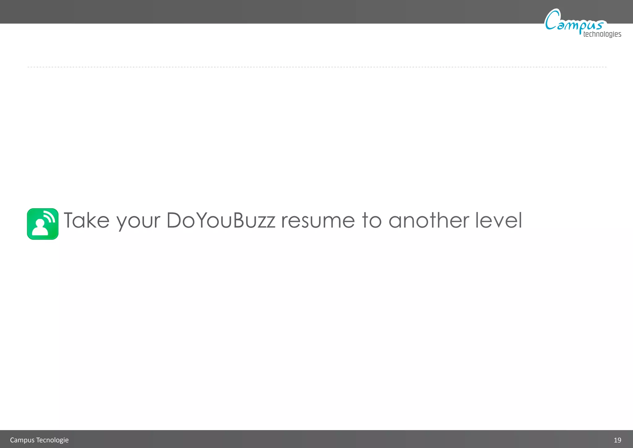 Campus Tecnologie 19
technologies
Take your DoYouBuzz resume to another level
 
