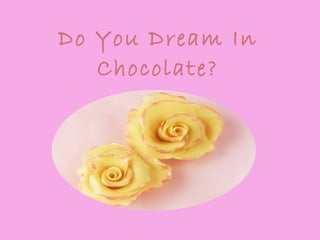 Do You Dream In Chocolate? 